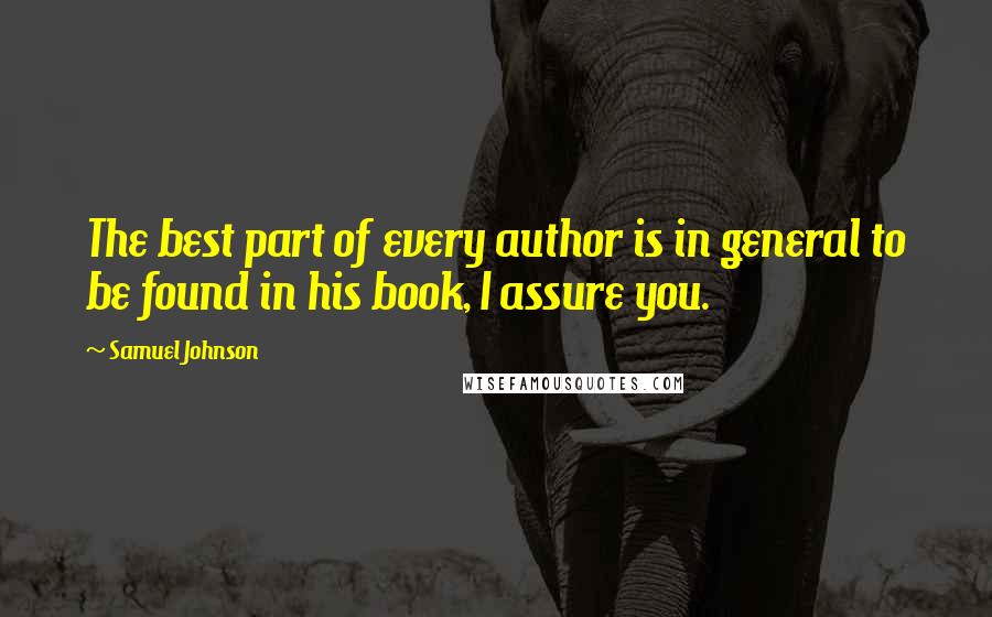 Samuel Johnson Quotes: The best part of every author is in general to be found in his book, I assure you.