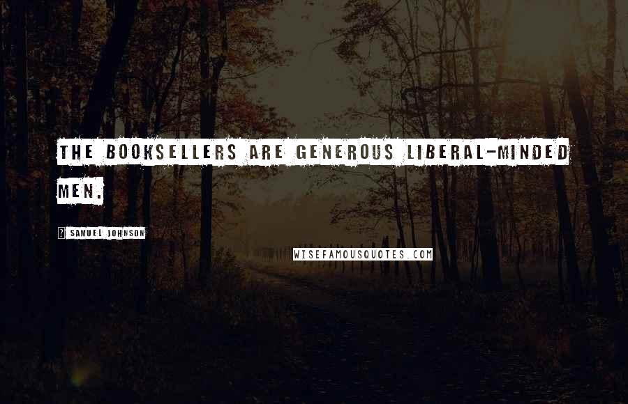 Samuel Johnson Quotes: The booksellers are generous liberal-minded men.