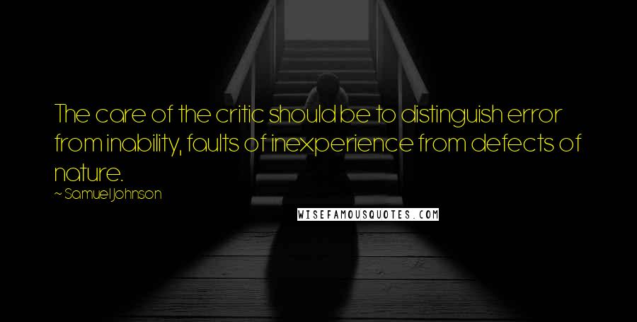 Samuel Johnson Quotes: The care of the critic should be to distinguish error from inability, faults of inexperience from defects of nature.