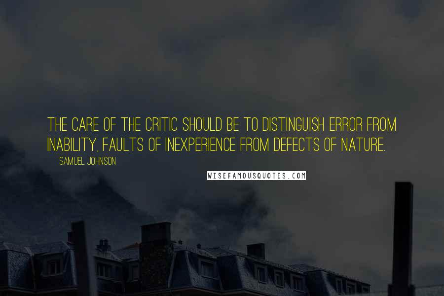 Samuel Johnson Quotes: The care of the critic should be to distinguish error from inability, faults of inexperience from defects of nature.