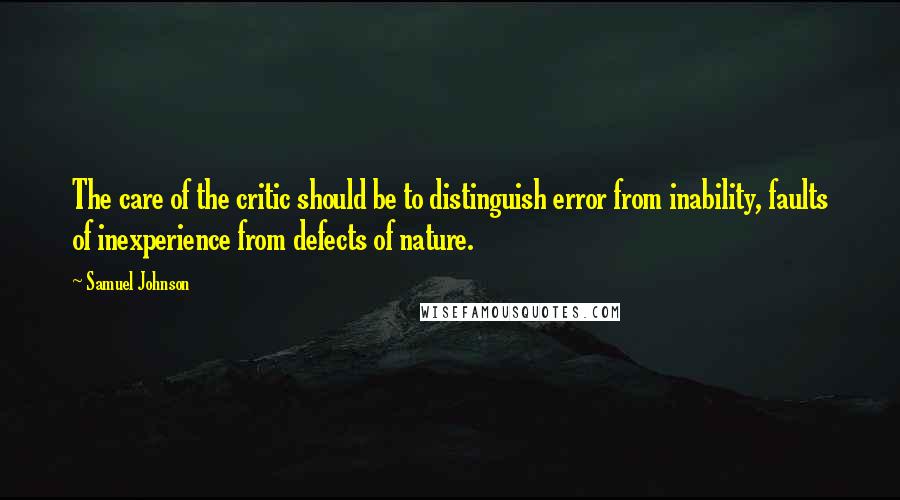 Samuel Johnson Quotes: The care of the critic should be to distinguish error from inability, faults of inexperience from defects of nature.