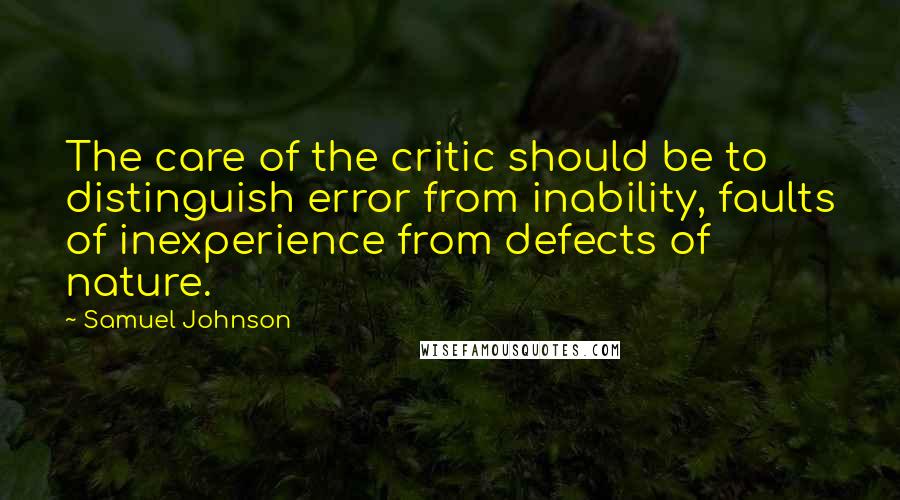 Samuel Johnson Quotes: The care of the critic should be to distinguish error from inability, faults of inexperience from defects of nature.