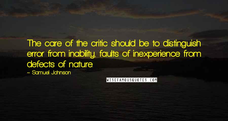 Samuel Johnson Quotes: The care of the critic should be to distinguish error from inability, faults of inexperience from defects of nature.