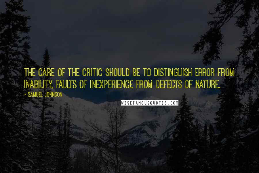 Samuel Johnson Quotes: The care of the critic should be to distinguish error from inability, faults of inexperience from defects of nature.
