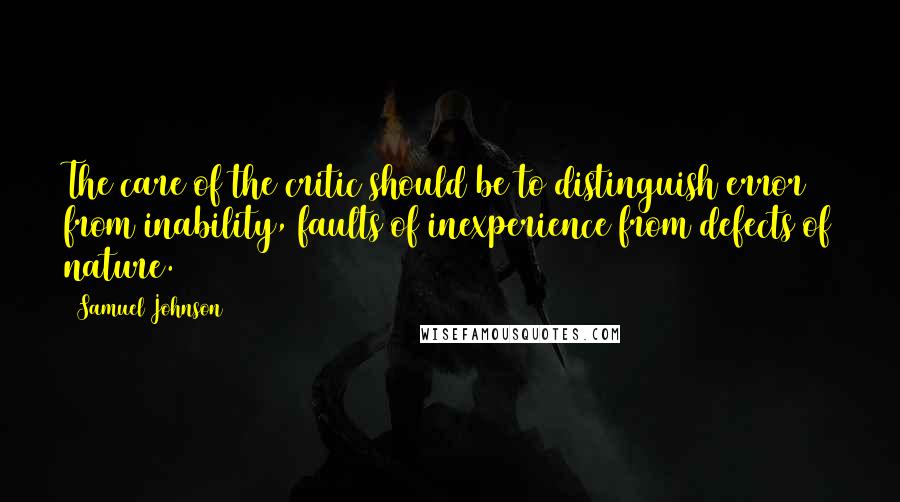 Samuel Johnson Quotes: The care of the critic should be to distinguish error from inability, faults of inexperience from defects of nature.
