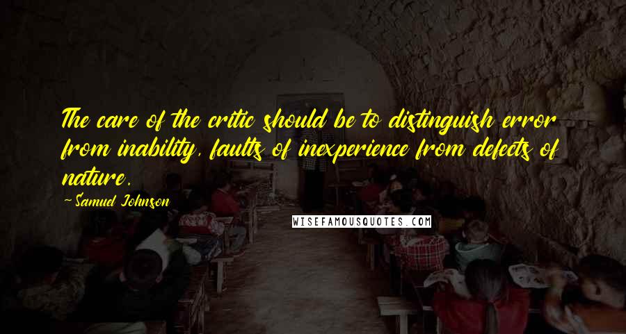 Samuel Johnson Quotes: The care of the critic should be to distinguish error from inability, faults of inexperience from defects of nature.