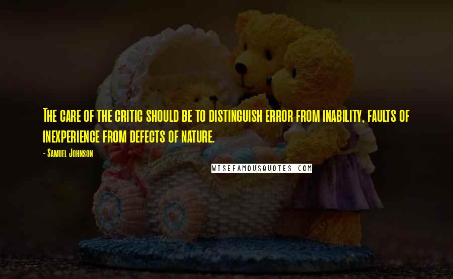 Samuel Johnson Quotes: The care of the critic should be to distinguish error from inability, faults of inexperience from defects of nature.