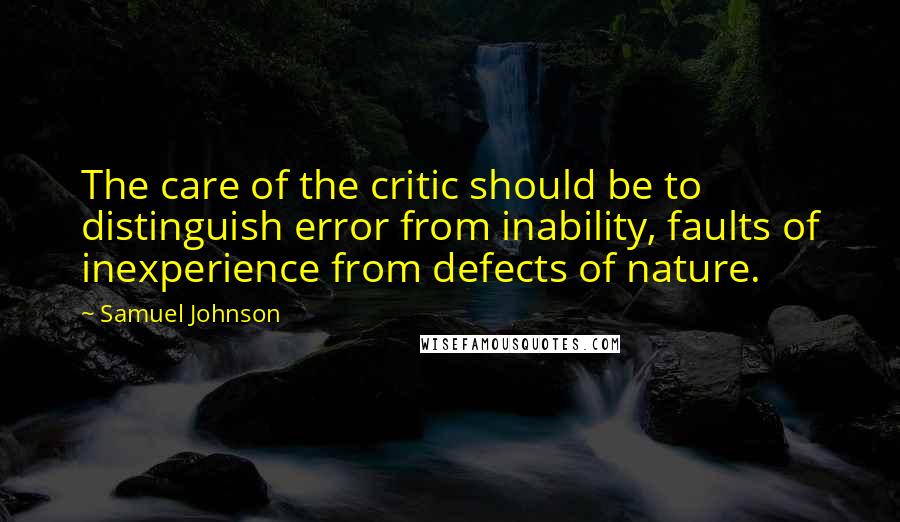 Samuel Johnson Quotes: The care of the critic should be to distinguish error from inability, faults of inexperience from defects of nature.