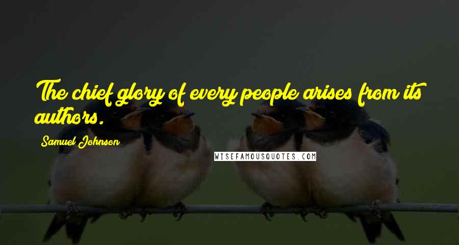 Samuel Johnson Quotes: The chief glory of every people arises from its authors.