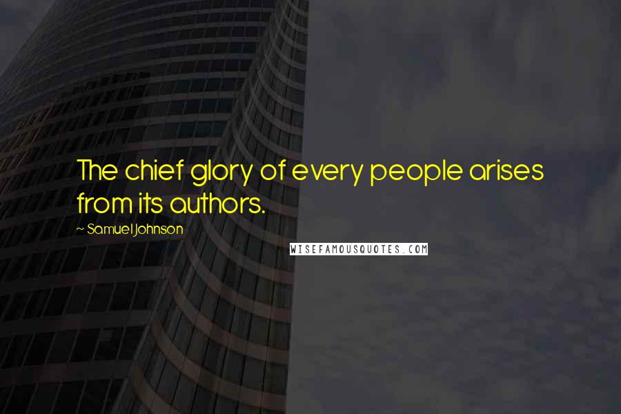 Samuel Johnson Quotes: The chief glory of every people arises from its authors.
