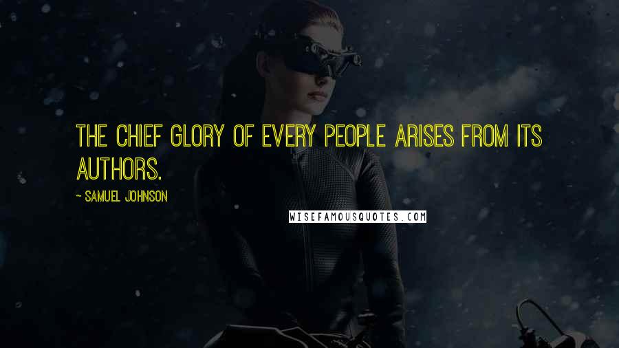 Samuel Johnson Quotes: The chief glory of every people arises from its authors.