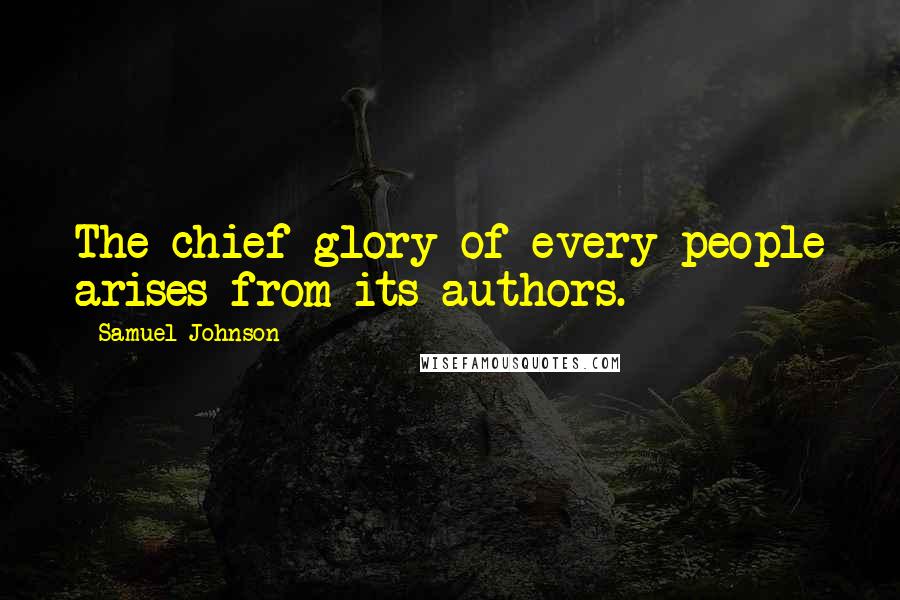 Samuel Johnson Quotes: The chief glory of every people arises from its authors.