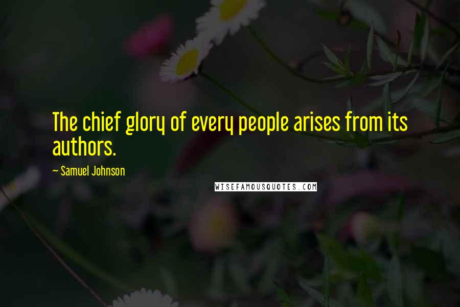 Samuel Johnson Quotes: The chief glory of every people arises from its authors.