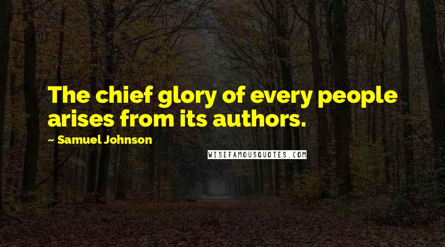 Samuel Johnson Quotes: The chief glory of every people arises from its authors.