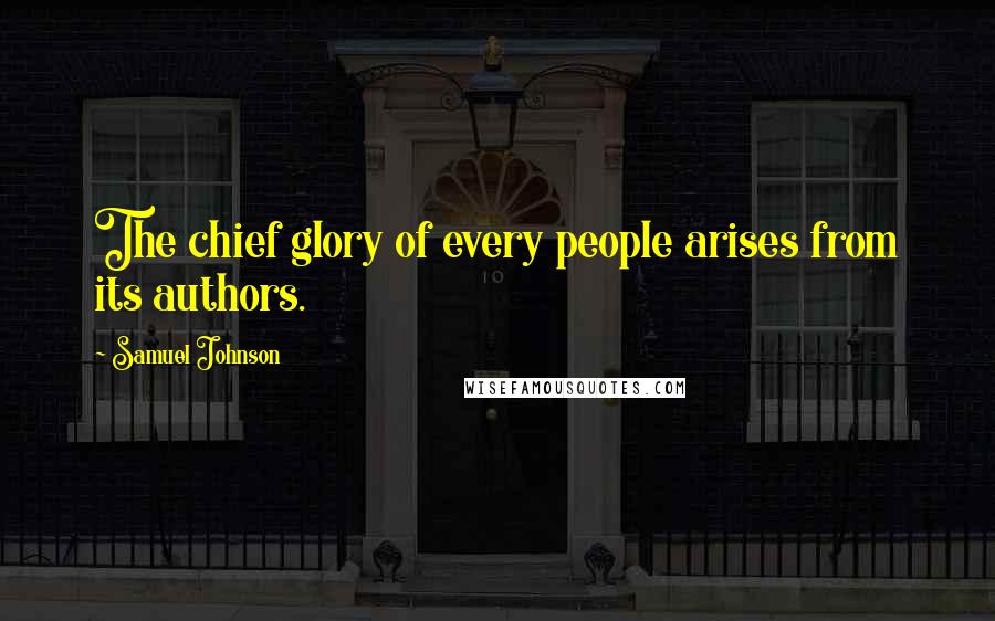 Samuel Johnson Quotes: The chief glory of every people arises from its authors.