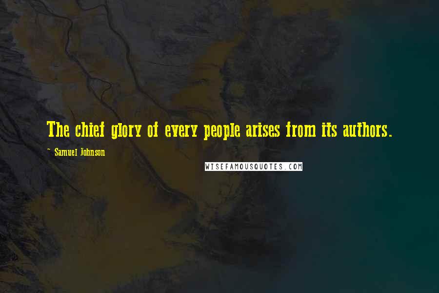Samuel Johnson Quotes: The chief glory of every people arises from its authors.