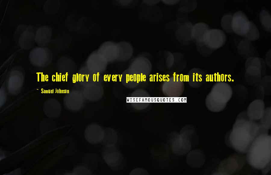 Samuel Johnson Quotes: The chief glory of every people arises from its authors.