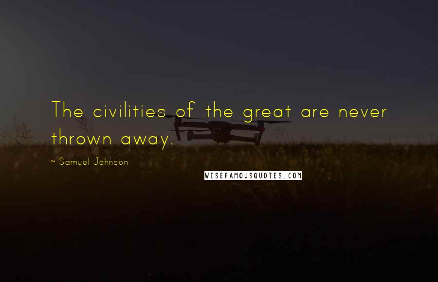 Samuel Johnson Quotes: The civilities of the great are never thrown away.