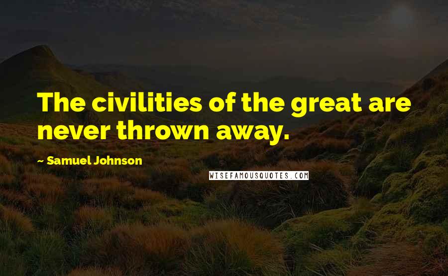 Samuel Johnson Quotes: The civilities of the great are never thrown away.