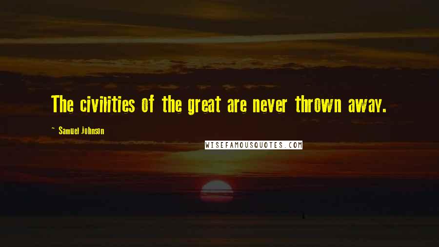 Samuel Johnson Quotes: The civilities of the great are never thrown away.