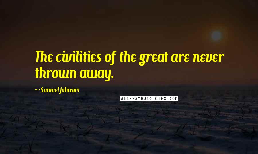 Samuel Johnson Quotes: The civilities of the great are never thrown away.