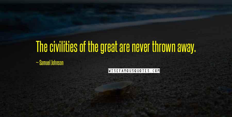 Samuel Johnson Quotes: The civilities of the great are never thrown away.