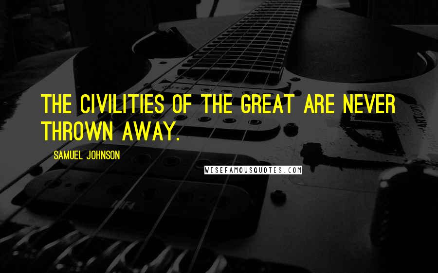 Samuel Johnson Quotes: The civilities of the great are never thrown away.