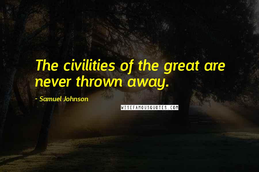 Samuel Johnson Quotes: The civilities of the great are never thrown away.