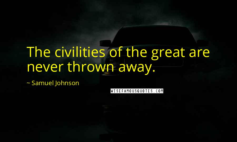 Samuel Johnson Quotes: The civilities of the great are never thrown away.