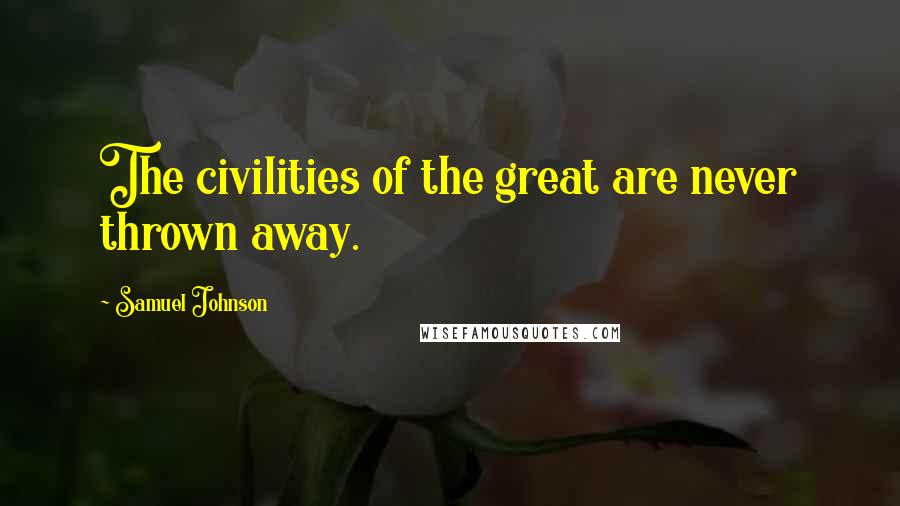 Samuel Johnson Quotes: The civilities of the great are never thrown away.