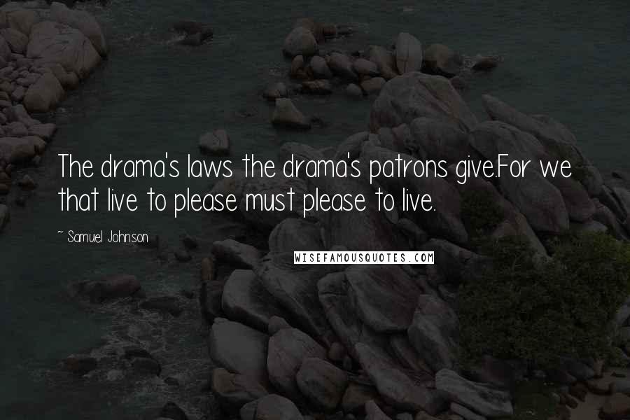 Samuel Johnson Quotes: The drama's laws the drama's patrons give.For we that live to please must please to live.