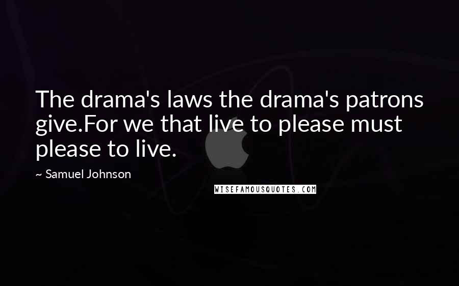 Samuel Johnson Quotes: The drama's laws the drama's patrons give.For we that live to please must please to live.