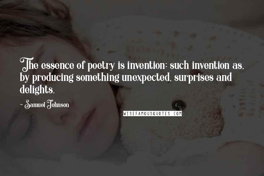 Samuel Johnson Quotes: The essence of poetry is invention; such invention as, by producing something unexpected, surprises and delights.