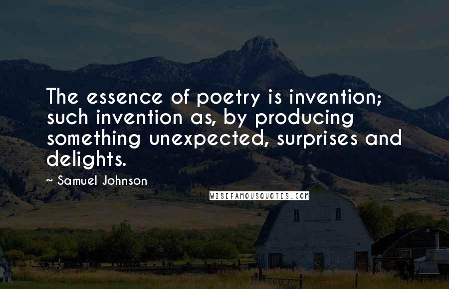 Samuel Johnson Quotes: The essence of poetry is invention; such invention as, by producing something unexpected, surprises and delights.