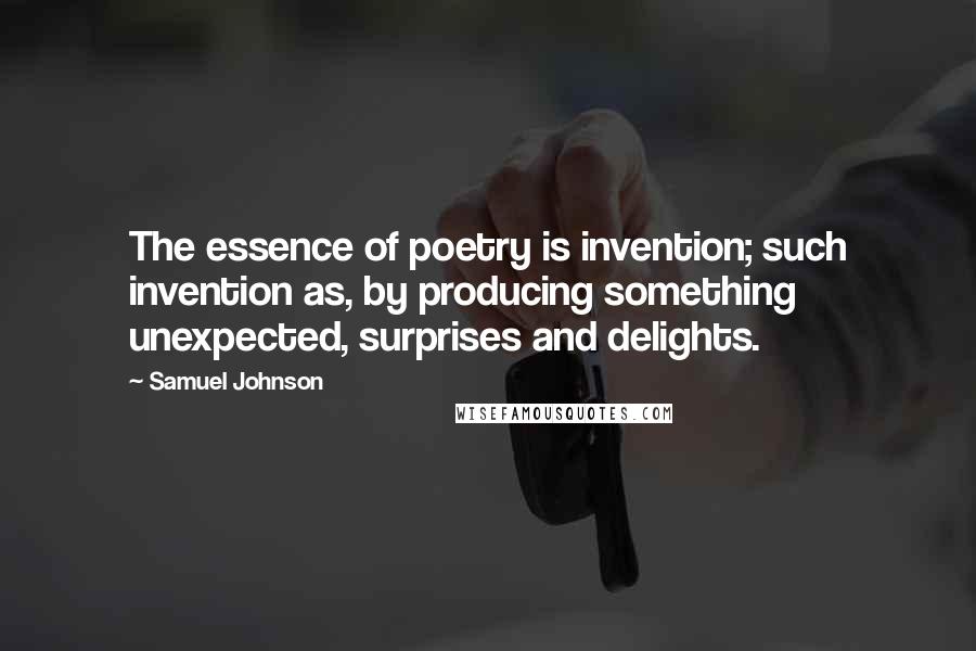 Samuel Johnson Quotes: The essence of poetry is invention; such invention as, by producing something unexpected, surprises and delights.