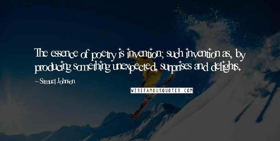 Samuel Johnson Quotes: The essence of poetry is invention; such invention as, by producing something unexpected, surprises and delights.
