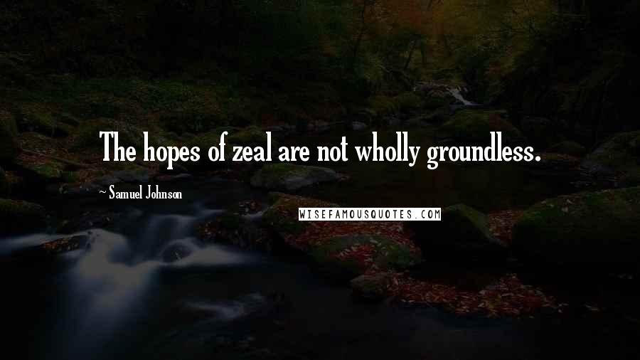 Samuel Johnson Quotes: The hopes of zeal are not wholly groundless.