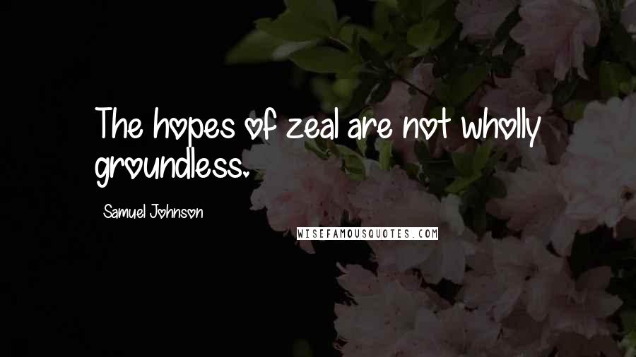 Samuel Johnson Quotes: The hopes of zeal are not wholly groundless.