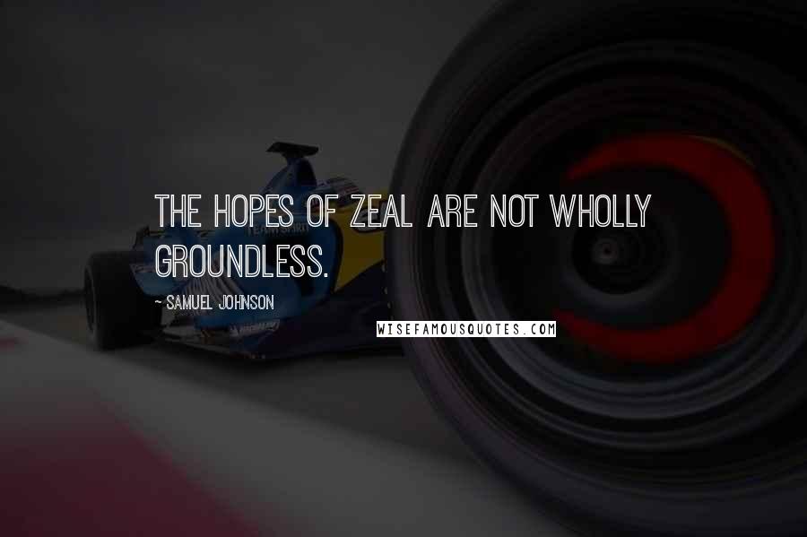 Samuel Johnson Quotes: The hopes of zeal are not wholly groundless.