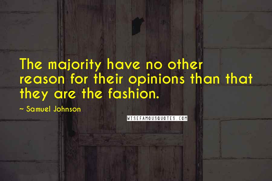 Samuel Johnson Quotes: The majority have no other reason for their opinions than that they are the fashion.