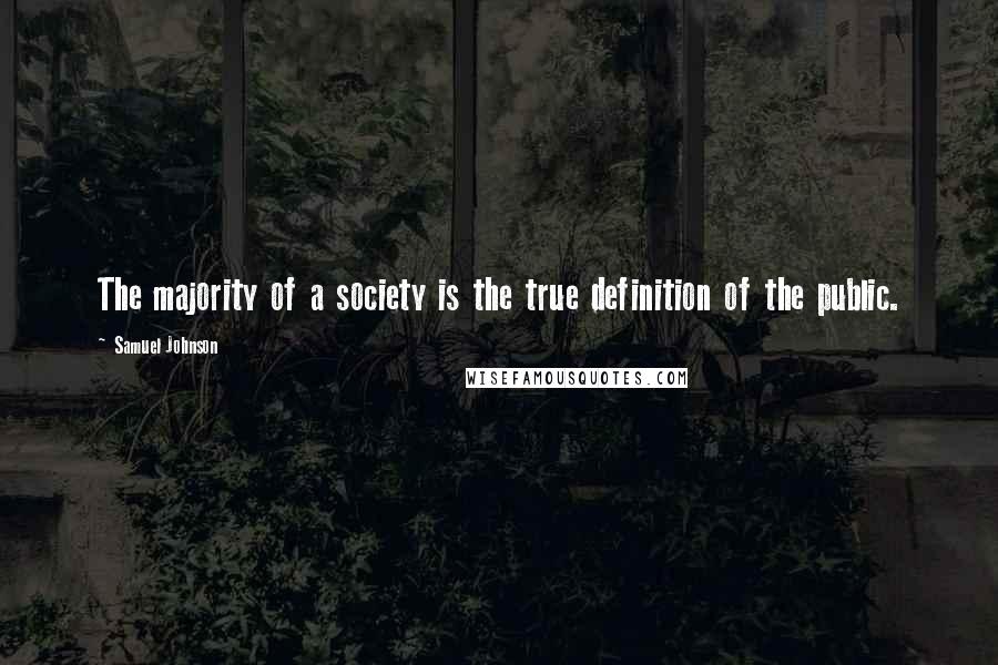 Samuel Johnson Quotes: The majority of a society is the true definition of the public.