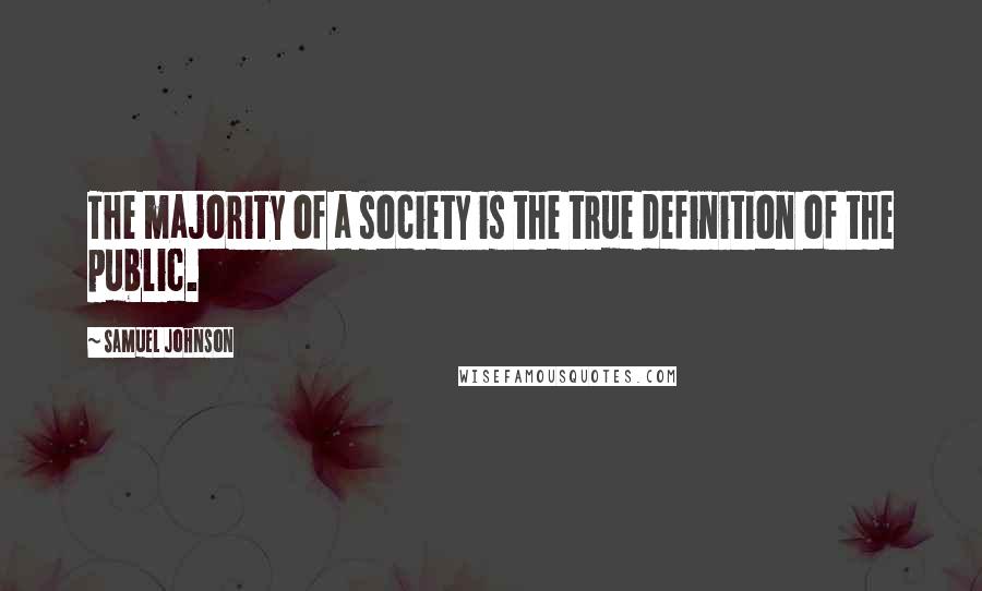 Samuel Johnson Quotes: The majority of a society is the true definition of the public.