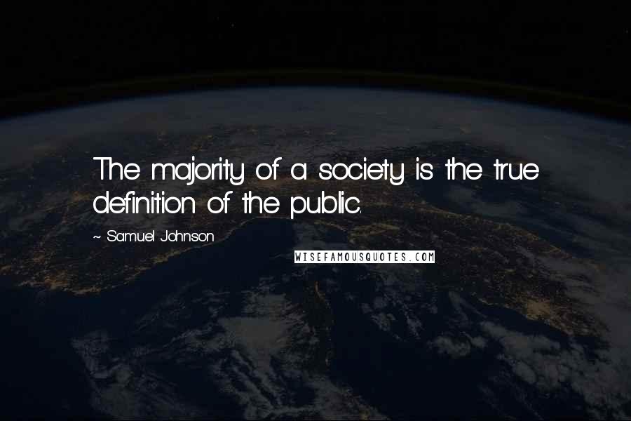 Samuel Johnson Quotes: The majority of a society is the true definition of the public.