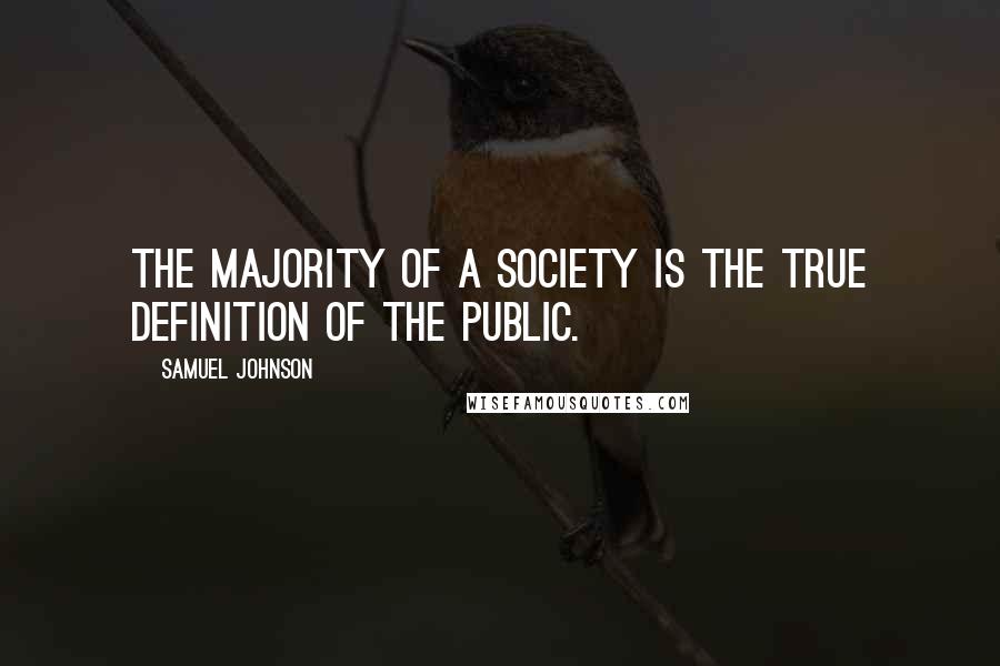 Samuel Johnson Quotes: The majority of a society is the true definition of the public.