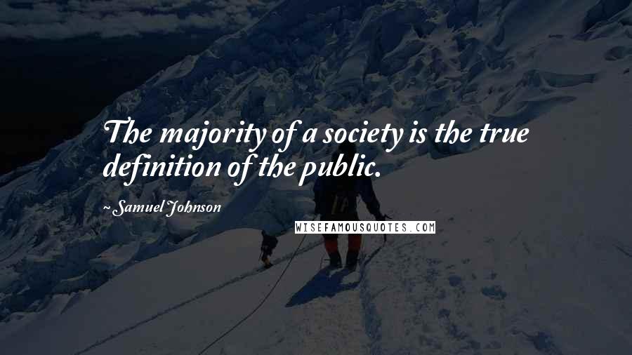 Samuel Johnson Quotes: The majority of a society is the true definition of the public.