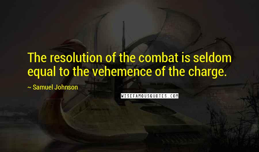 Samuel Johnson Quotes: The resolution of the combat is seldom equal to the vehemence of the charge.