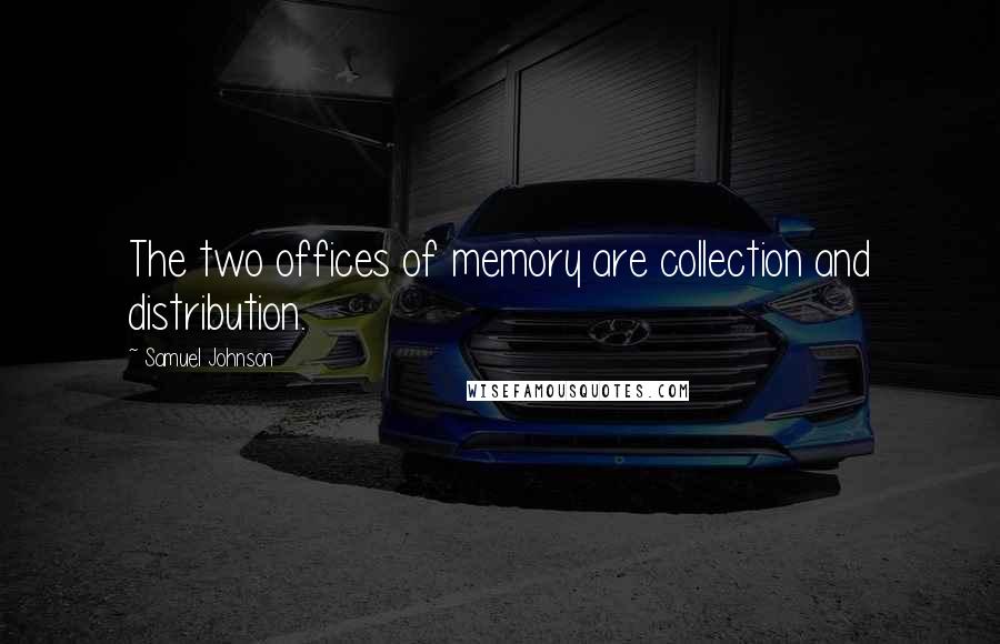 Samuel Johnson Quotes: The two offices of memory are collection and distribution.