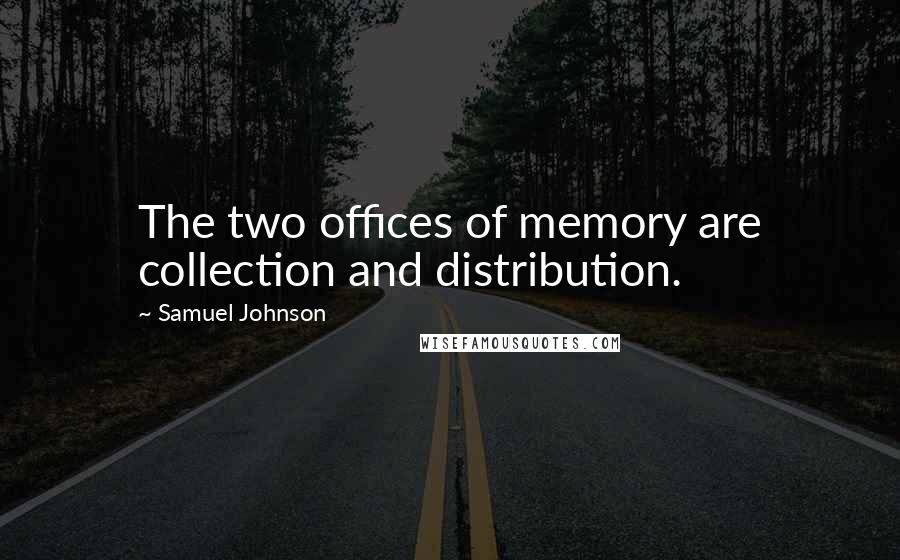 Samuel Johnson Quotes: The two offices of memory are collection and distribution.