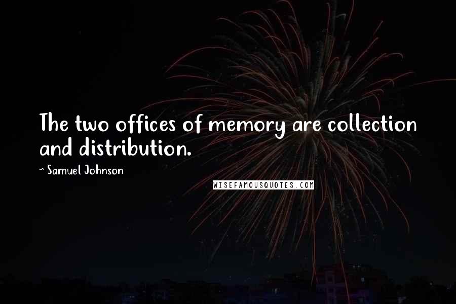 Samuel Johnson Quotes: The two offices of memory are collection and distribution.