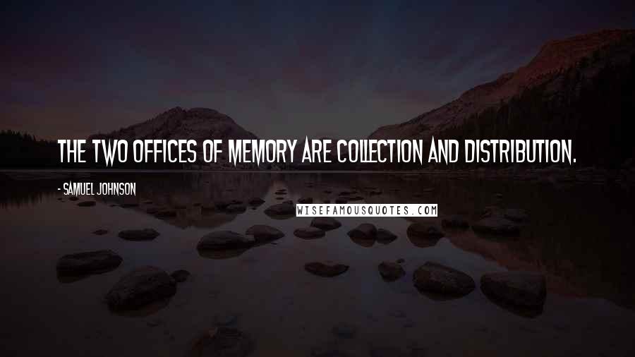 Samuel Johnson Quotes: The two offices of memory are collection and distribution.
